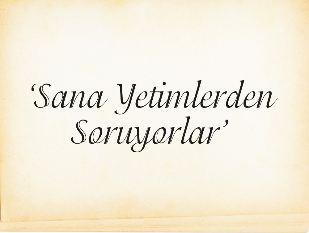 Sana Yetimlerden Soruyorlar